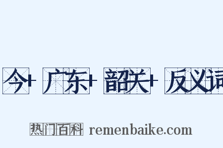 今+广东+韶关+反义词是什么意思的图片